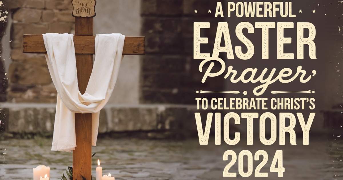 _A Powerful Easter Prayer To Celebrate Christ's Victory 2024